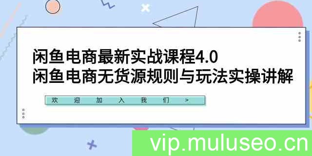 （9150期）闲鱼电商最新实战课程4.0：闲鱼电商无货源规则与玩法实操讲解！