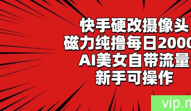 （9188期）快手硬改摄像头，磁力纯撸每日2000+，AI美女自带流量，新手可操作
