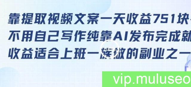 靠提取视频文案一天收益751块，适合上班一族做的副业【揭秘】