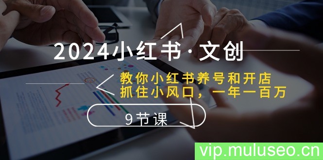 （10440期）2024小红书·文创：教你小红书养号和开店、抓住小风口 一年一百万 (9节课)