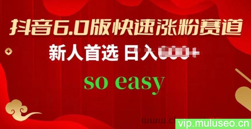 抖音6.0版快速涨粉赛道，新人首选，跟着我的操作步骤，相信你也可以【揭秘】