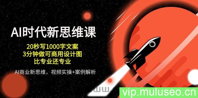 AI时代新思维课，20秒写1000字文案/3分钟做可商用设计图/比专业还专业