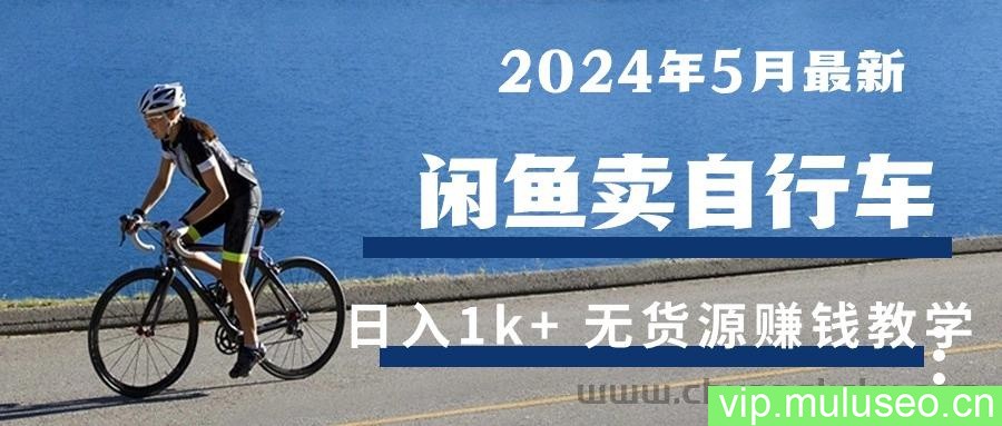 （10543期）2024年5月闲鱼卖自行车日入1k+ 最新无货源赚钱教学