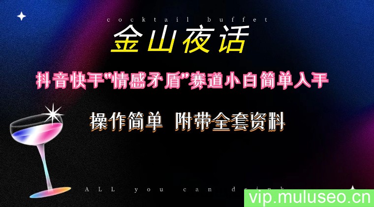 （10547期）抖音快手“情感矛盾”赛道-金山夜话，话题自带流量虚拟变现-附200G资料