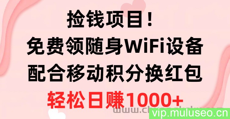 （10551期）捡钱项目！免费领随身WiFi设备+移动积分换红包，有手就行，轻松日赚1000+
