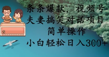 条条爆款，视频号夫妻搞笑对话项目，简单操作，小白轻松日入3张+