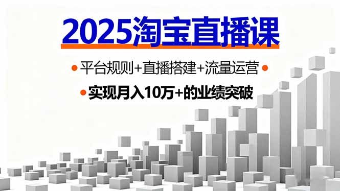 2025淘宝直播课，平台规则+直播搭建+流量运营，首播GMV破3万
