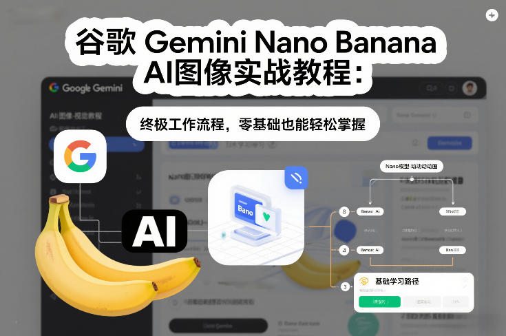 谷歌Gemini Nano Banana AI图像实战教程：终极工作流程，零基础也能轻松掌握