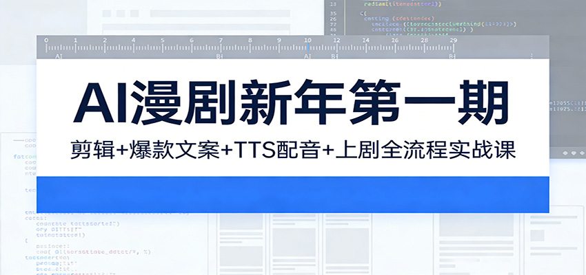 AI漫剧新年第一期：剪辑/爆款文案/TTS配音/上剧全流程实战课